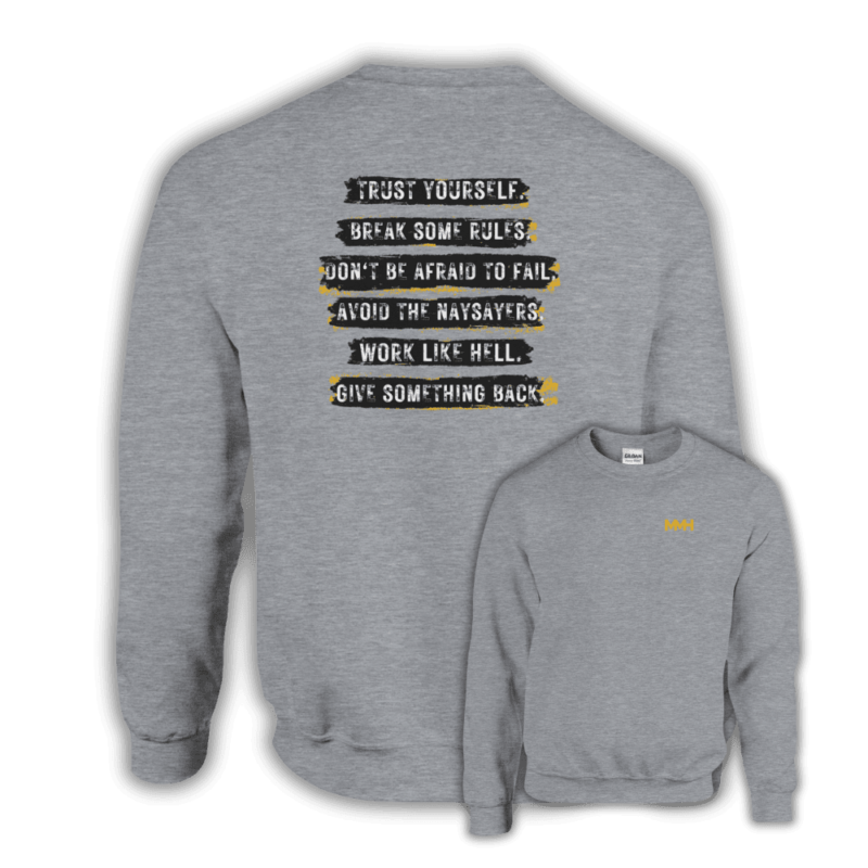 Grey sweatshirt listing six powerful motivational rules on the back: Trust Yourself, Break Some Rules, Don’t Be Afraid to Fail, Avoid the Naysayers, Work Like Hell, Give Something Back. MMH logo on the front in yellow.